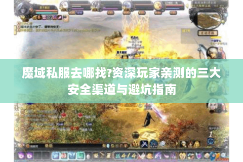 魔域私服去哪找?资深玩家亲测的三大安全渠道与避坑指南