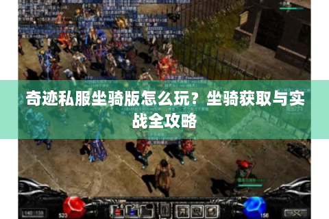 奇迹私服坐骑版怎么玩？坐骑获取与实战全攻略