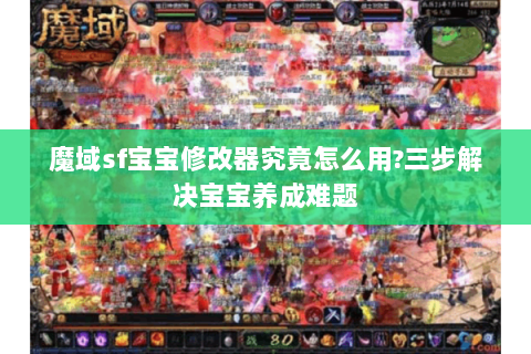 魔域sf宝宝修改器究竟怎么用?三步解决宝宝养成难题
