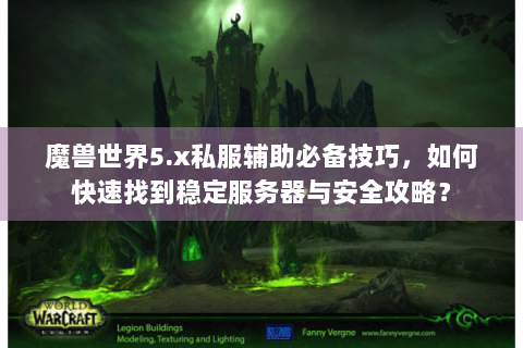 魔兽世界5.x私服辅助必备技巧，如何快速找到稳定服务器与安全攻略？