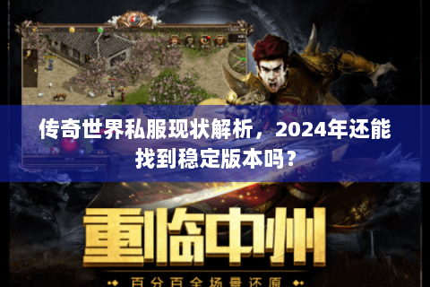 传奇世界私服现状解析，2024年还能找到稳定版本吗？