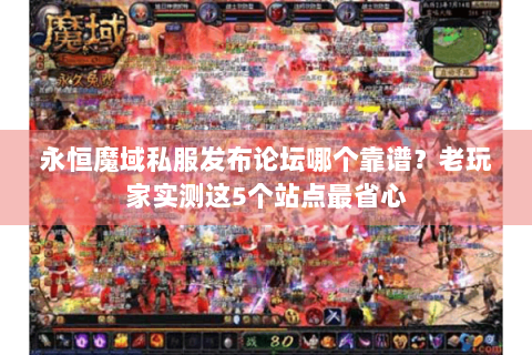 永恒魔域私服发布论坛哪个靠谱？老玩家实测这5个站点最省心