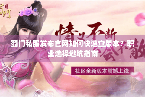 蜀门私服发布官网如何快速查版本？职业选择避坑指南