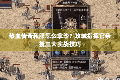 热血传奇私服怎么拿沙？攻城指挥官亲授三大实战技巧