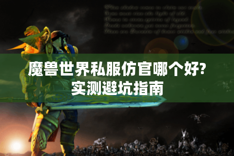 魔兽世界私服仿官哪个好?实测避坑指南