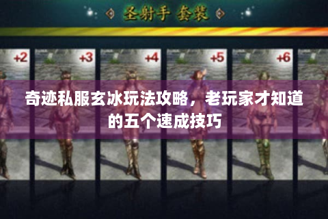 奇迹私服玄冰玩法攻略，老玩家才知道的五个速成技巧