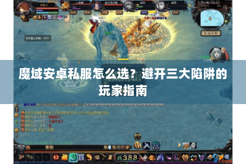 魔域安卓私服怎么选？避开三大陷阱的玩家指南
