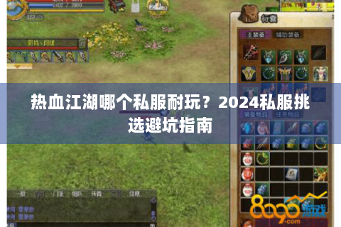 热血江湖哪个私服耐玩？2024私服挑选避坑指南