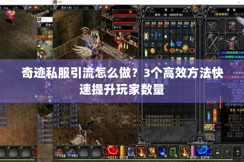 奇迹私服引流怎么做？3个高效方法快速提升玩家数量