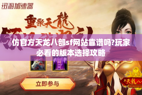 仿官方天龙八部sf网站靠谱吗?玩家必看的版本选择攻略