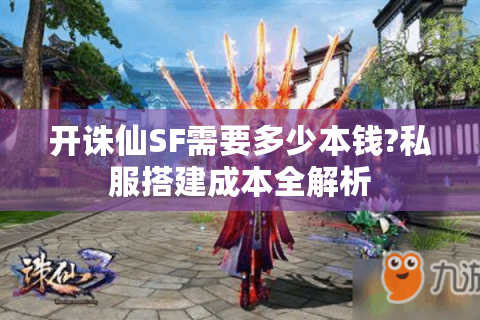 开诛仙SF需要多少本钱?私服搭建成本全解析