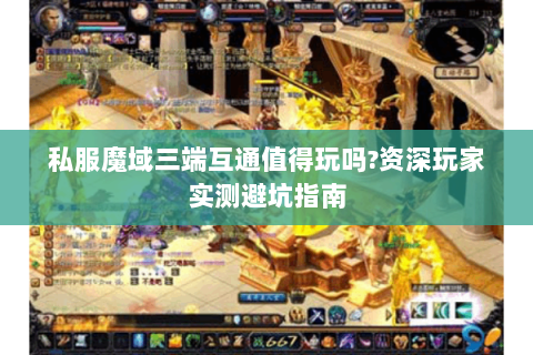 私服魔域三端互通值得玩吗?资深玩家实测避坑指南