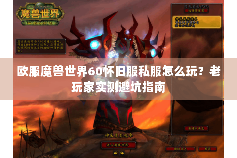 欧服魔兽世界60怀旧服私服怎么玩？老玩家实测避坑指南