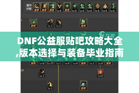 DNF公益服贴吧攻略大全,版本选择与装备毕业指南