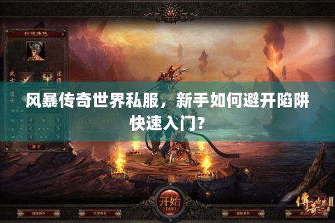 风暴传奇世界私服，新手如何避开陷阱快速入门？