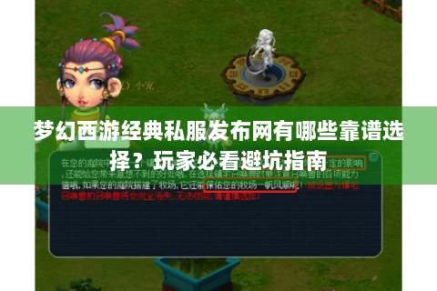 梦幻西游经典私服发布网有哪些靠谱选择？玩家必看避坑指南