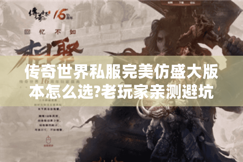 传奇世界私服完美仿盛大版本怎么选?老玩家亲测避坑指南