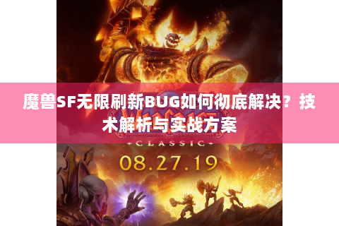 魔兽SF无限刷新BUG如何彻底解决？技术解析与实战方案