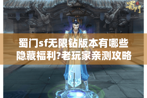 蜀门sf无限钻版本有哪些隐藏福利?老玩家亲测攻略