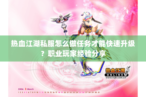 热血江湖私服怎么做任务才能快速升级？职业玩家经验分享