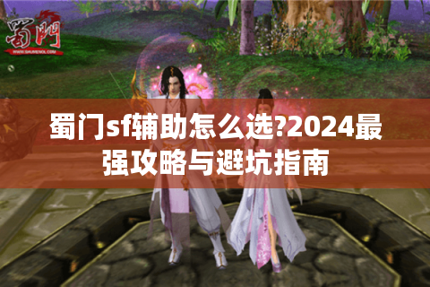 蜀门sf辅助怎么选?2024最强攻略与避坑指南