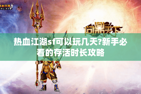 热血江湖sf可以玩几天?新手必看的存活时长攻略