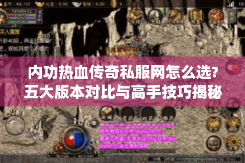 内功热血传奇私服网怎么选?五大版本对比与高手技巧揭秘