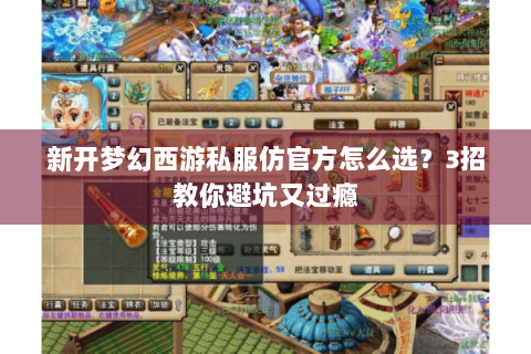 新开梦幻西游私服仿官方怎么选？3招教你避坑又过瘾