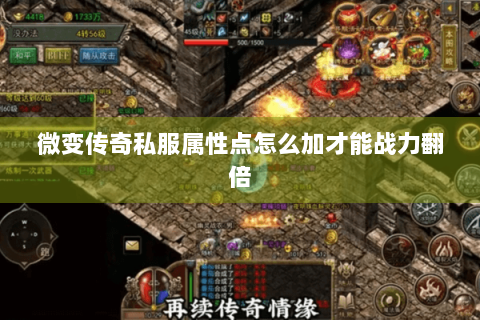 微变传奇私服属性点怎么加才能战力翻倍
