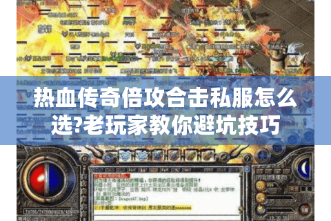 热血传奇倍攻合击私服怎么选?老玩家教你避坑技巧