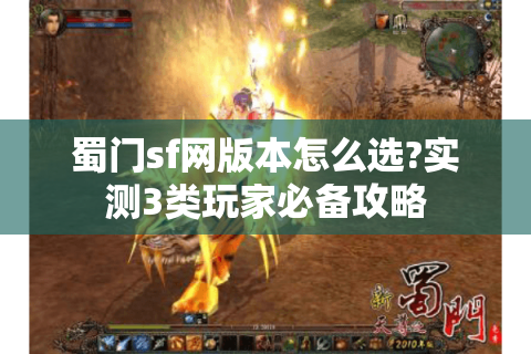 蜀门sf网版本怎么选?实测3类玩家必备攻略