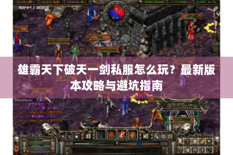 雄霸天下破天一剑私服怎么玩？最新版本攻略与避坑指南