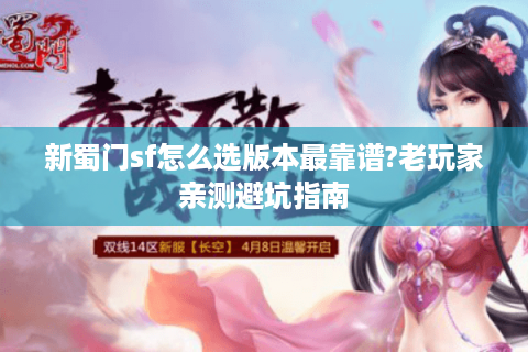 新蜀门sf怎么选版本最靠谱?老玩家亲测避坑指南