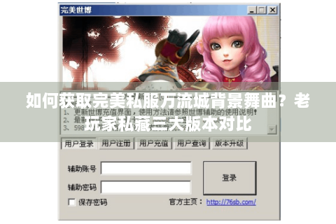 如何获取完美私服万流城背景舞曲？老玩家私藏三大版本对比