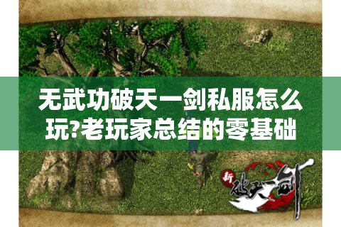 无武功破天一剑私服怎么玩?老玩家总结的零基础生存指南