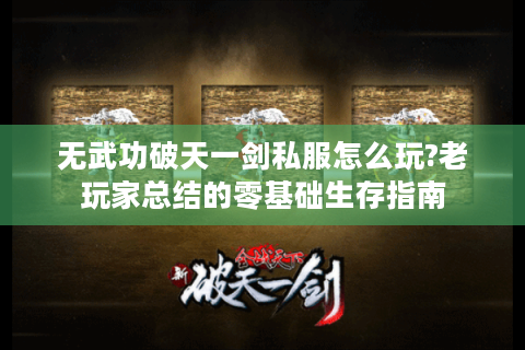 无武功破天一剑私服怎么玩?老玩家总结的零基础生存指南