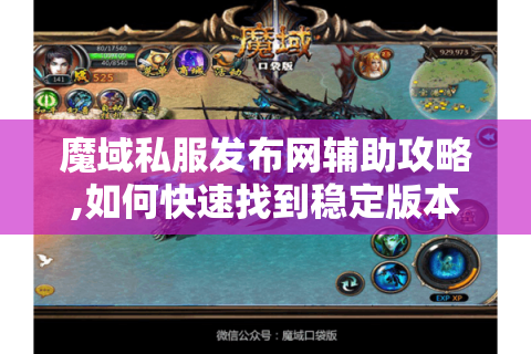 魔域私服发布网辅助攻略,如何快速找到稳定版本与玩法技巧