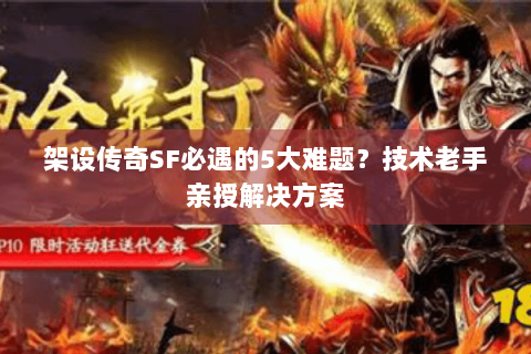 架设传奇SF必遇的5大难题？技术老手亲授解决方案