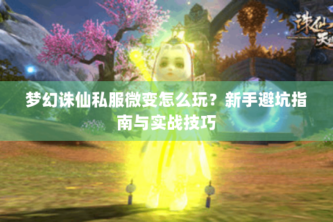 梦幻诛仙私服微变怎么玩？新手避坑指南与实战技巧