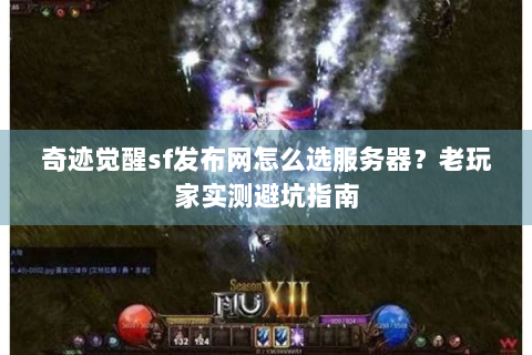 奇迹觉醒sf发布网怎么选服务器？老玩家实测避坑指南