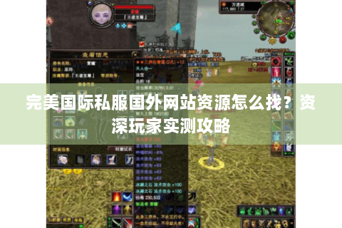 完美国际私服国外网站资源怎么找？资深玩家实测攻略