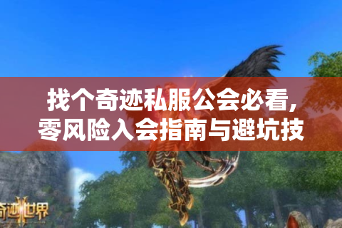 找个奇迹私服公会必看,零风险入会指南与避坑技巧