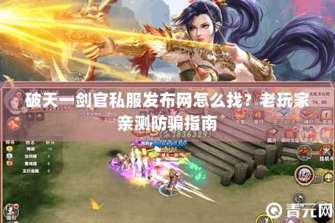 破天一剑官私服发布网怎么找？老玩家亲测防骗指南