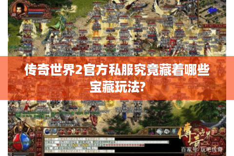 传奇世界2官方私服究竟藏着哪些宝藏玩法?