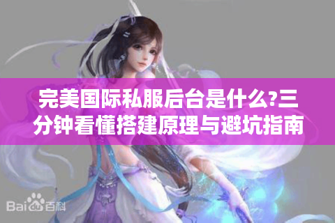 完美国际私服后台是什么?三分钟看懂搭建原理与避坑指南