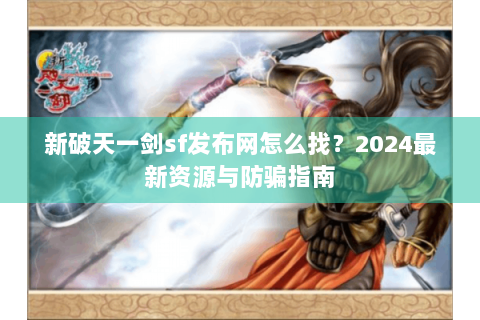 新破天一剑sf发布网怎么找？2024最新资源与防骗指南