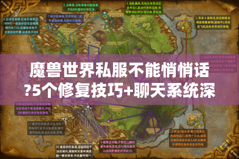 魔兽世界私服不能悄悄话?5个修复技巧+聊天系统深度解析