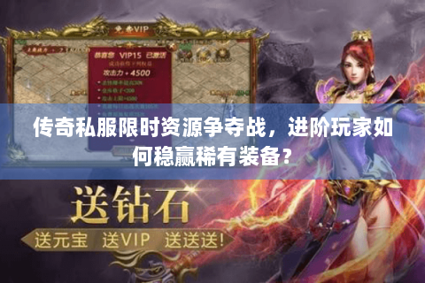 传奇私服限时资源争夺战，进阶玩家如何稳赢稀有装备？