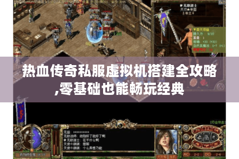 热血传奇私服虚拟机搭建全攻略,零基础也能畅玩经典