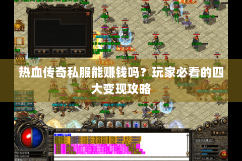 热血传奇私服能赚钱吗？玩家必看的四大变现攻略